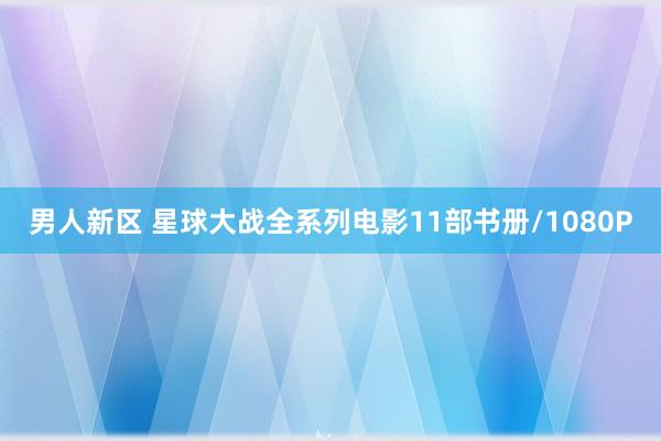 男人新区 星球大战全系列电影11部书册/1080P